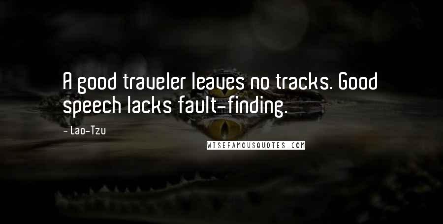 Lao-Tzu Quotes: A good traveler leaves no tracks. Good speech lacks fault-finding.