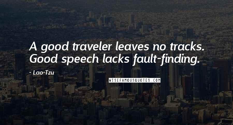 Lao-Tzu Quotes: A good traveler leaves no tracks. Good speech lacks fault-finding.