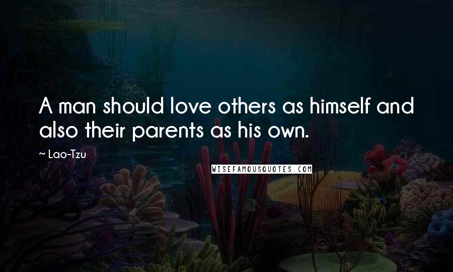Lao-Tzu Quotes: A man should love others as himself and also their parents as his own.