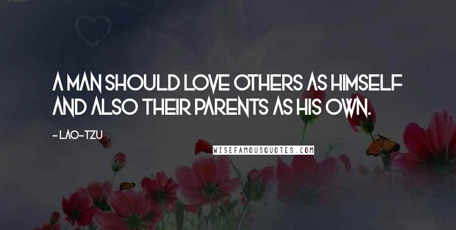 Lao-Tzu Quotes: A man should love others as himself and also their parents as his own.