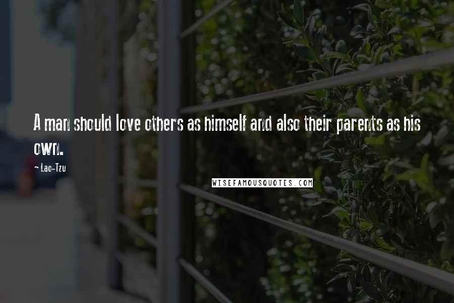 Lao-Tzu Quotes: A man should love others as himself and also their parents as his own.