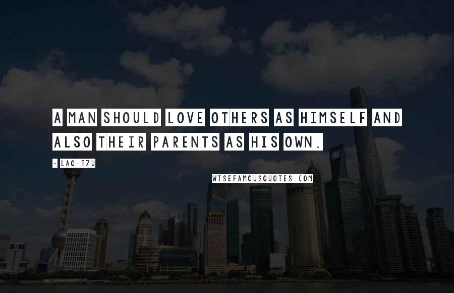 Lao-Tzu Quotes: A man should love others as himself and also their parents as his own.