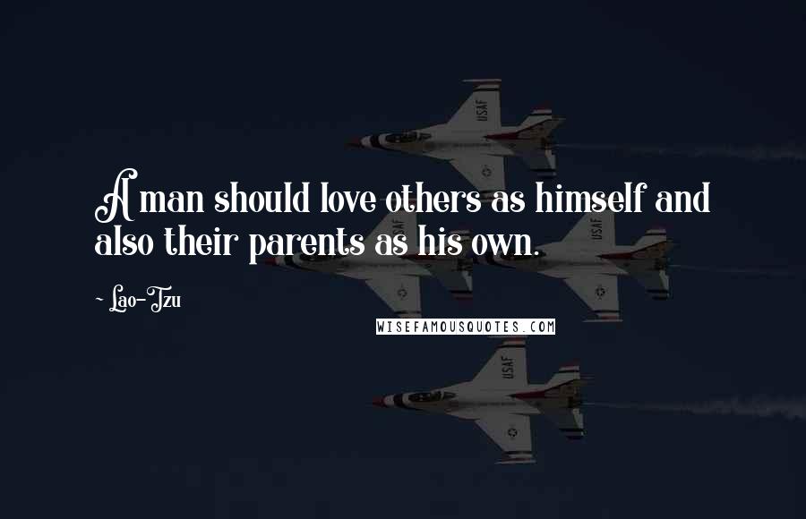 Lao-Tzu Quotes: A man should love others as himself and also their parents as his own.