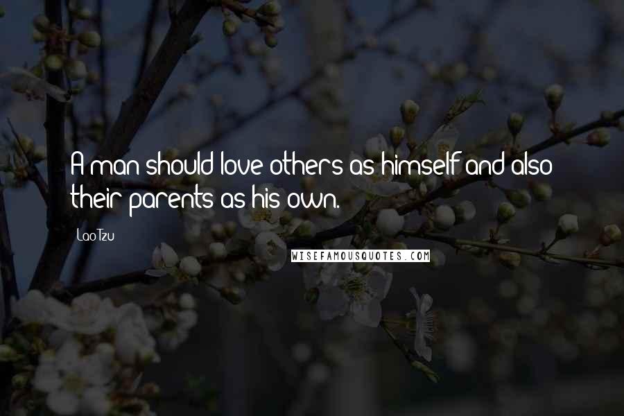 Lao-Tzu Quotes: A man should love others as himself and also their parents as his own.