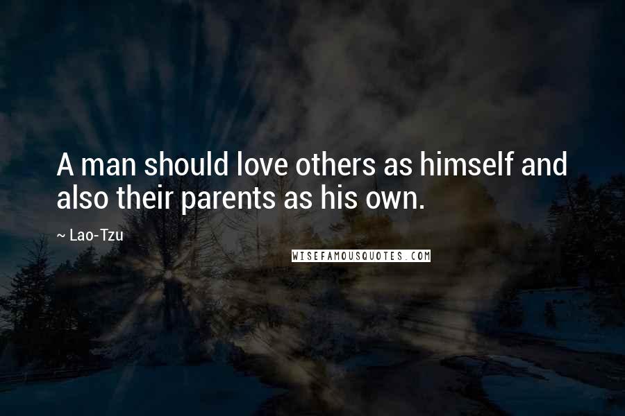 Lao-Tzu Quotes: A man should love others as himself and also their parents as his own.