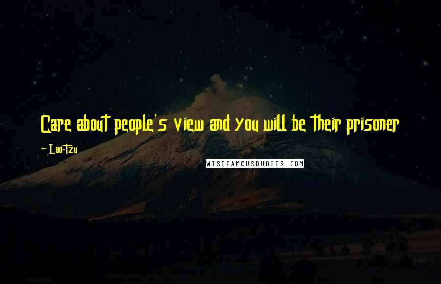 Lao-Tzu Quotes: Care about people's view and you will be their prisoner