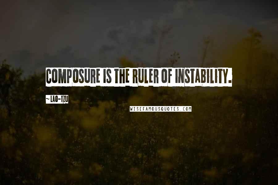 Lao-Tzu Quotes: Composure is the ruler of instability.