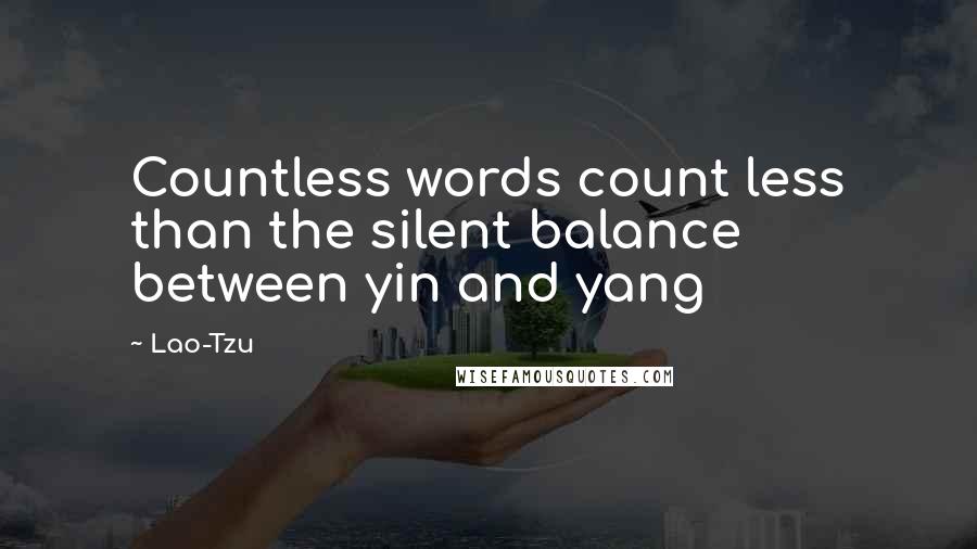 Lao-Tzu Quotes: Countless words count less than the silent balance between yin and yang