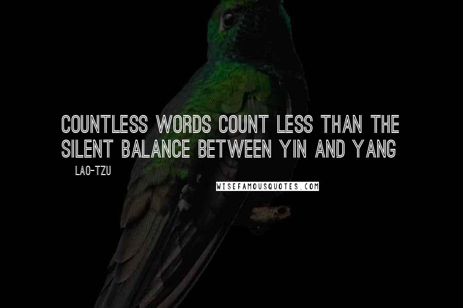 Lao-Tzu Quotes: Countless words count less than the silent balance between yin and yang