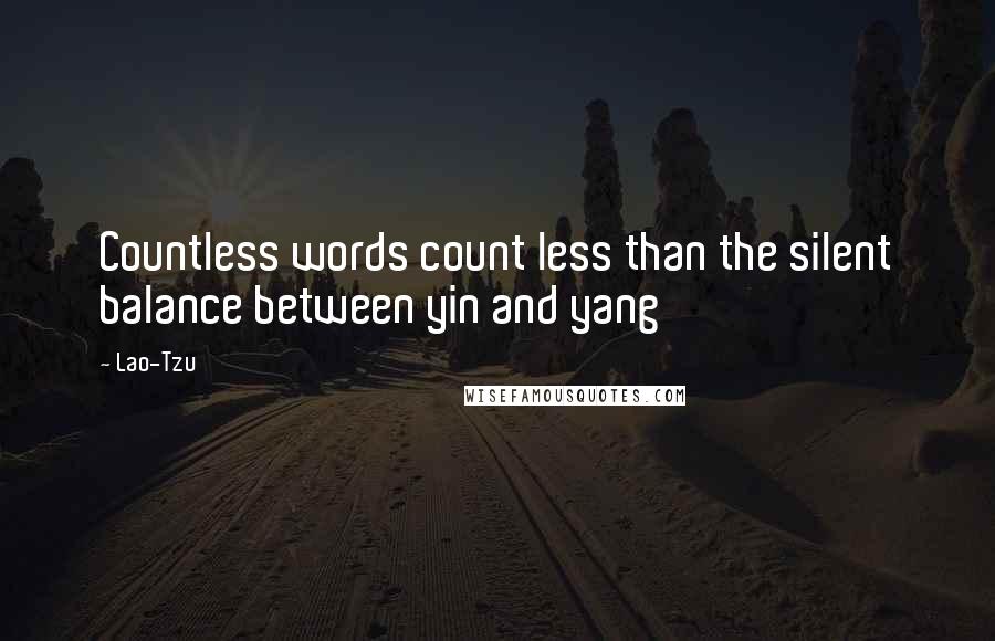 Lao-Tzu Quotes: Countless words count less than the silent balance between yin and yang