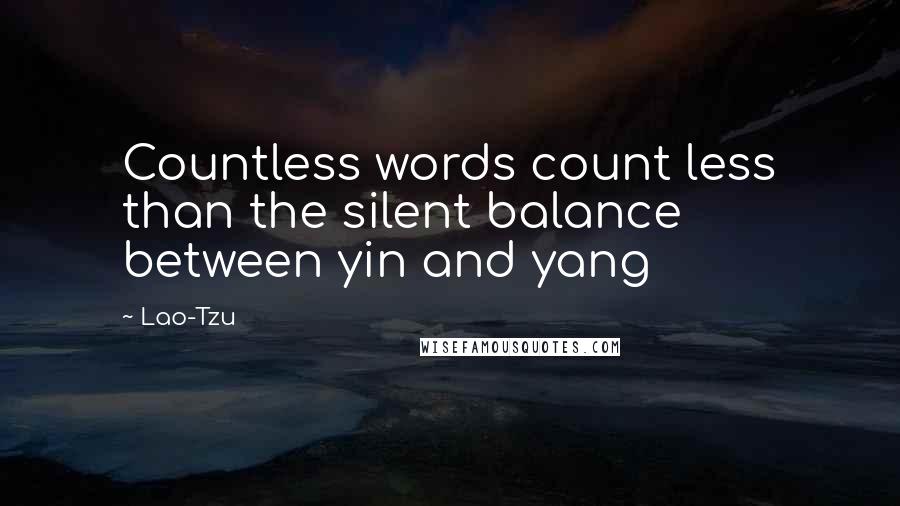 Lao-Tzu Quotes: Countless words count less than the silent balance between yin and yang