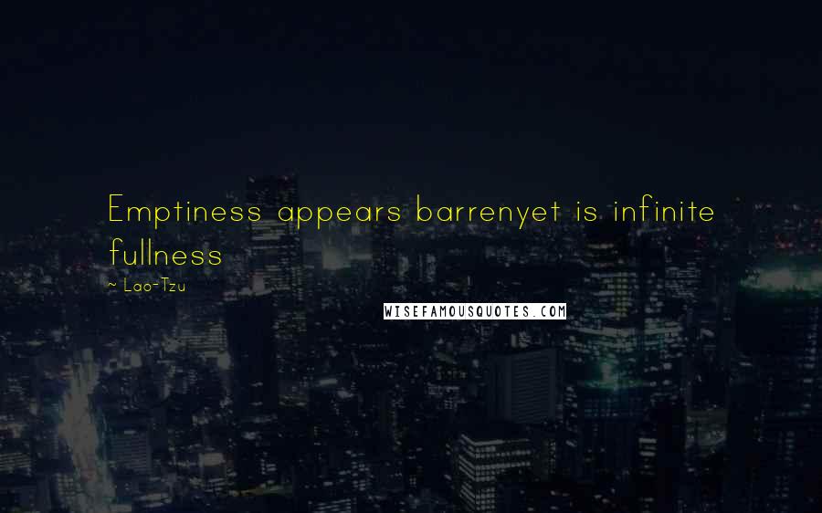 Lao-Tzu Quotes: Emptiness appears barrenyet is infinite fullness