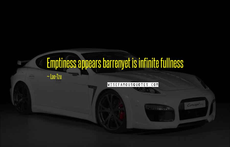 Lao-Tzu Quotes: Emptiness appears barrenyet is infinite fullness