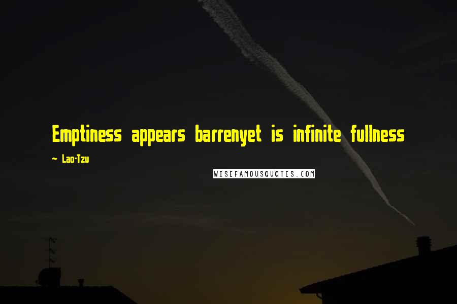 Lao-Tzu Quotes: Emptiness appears barrenyet is infinite fullness
