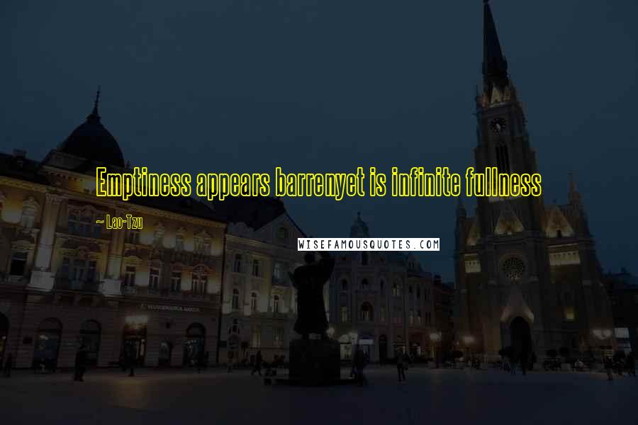 Lao-Tzu Quotes: Emptiness appears barrenyet is infinite fullness