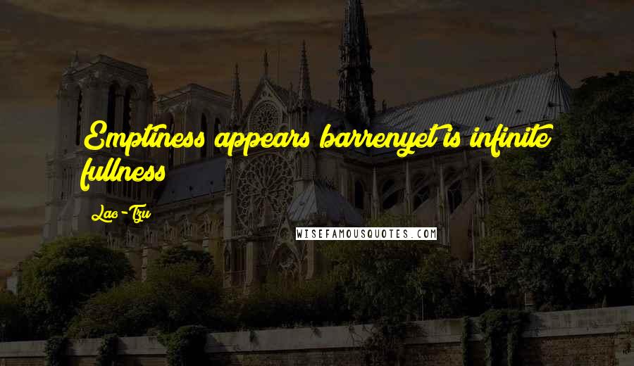 Lao-Tzu Quotes: Emptiness appears barrenyet is infinite fullness