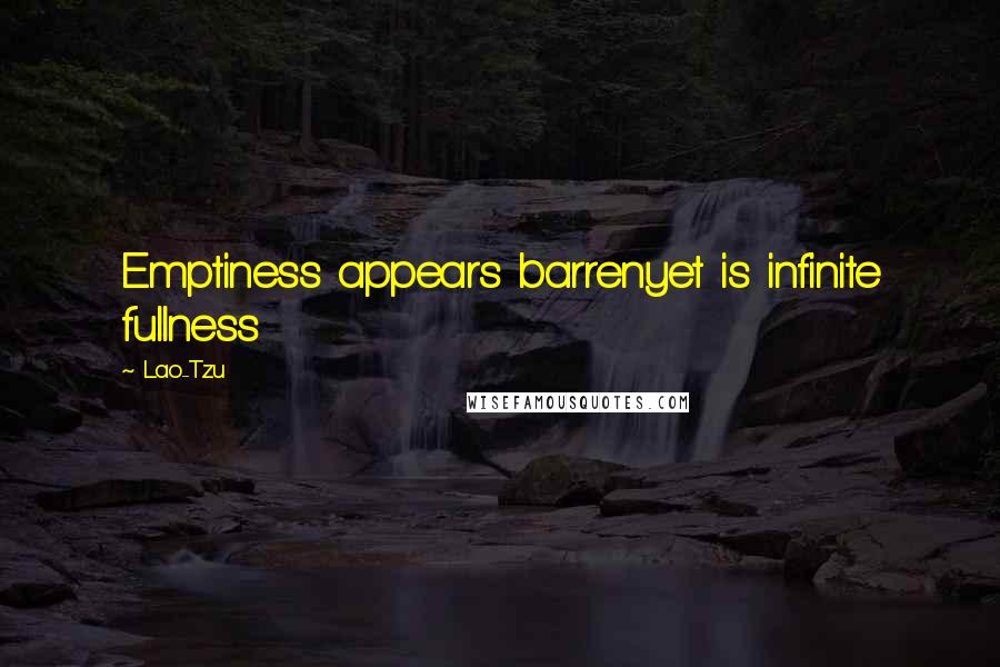 Lao-Tzu Quotes: Emptiness appears barrenyet is infinite fullness