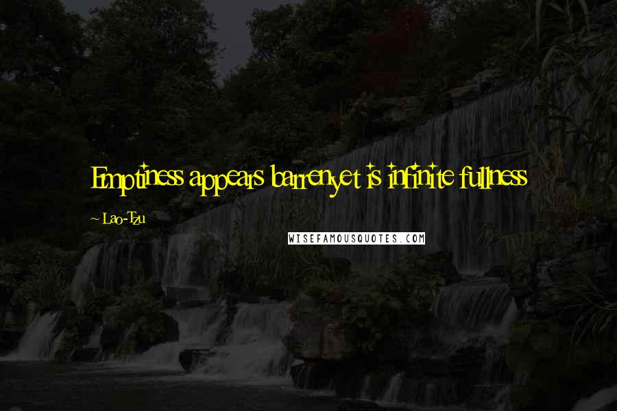 Lao-Tzu Quotes: Emptiness appears barrenyet is infinite fullness