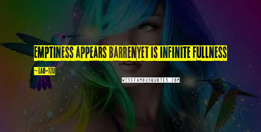 Lao-Tzu Quotes: Emptiness appears barrenyet is infinite fullness