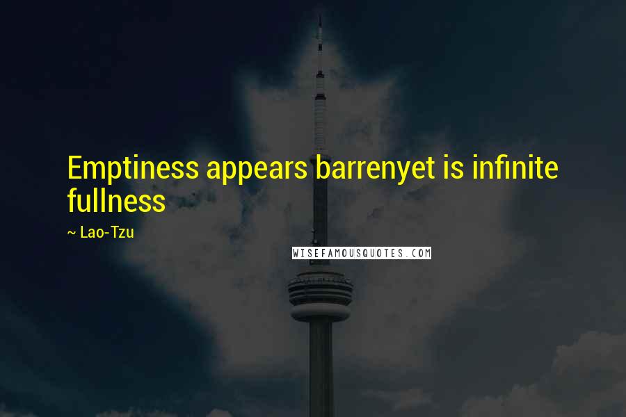 Lao-Tzu Quotes: Emptiness appears barrenyet is infinite fullness