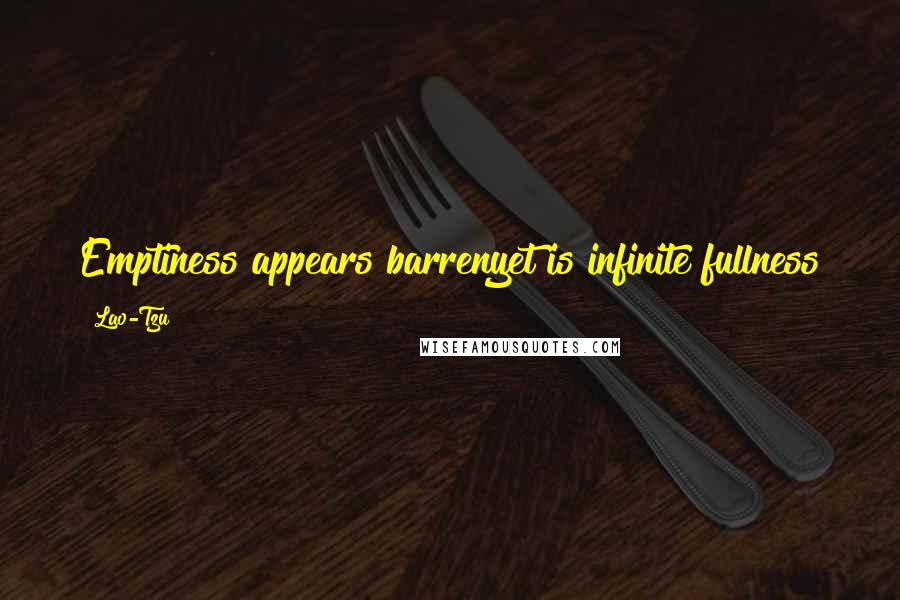Lao-Tzu Quotes: Emptiness appears barrenyet is infinite fullness