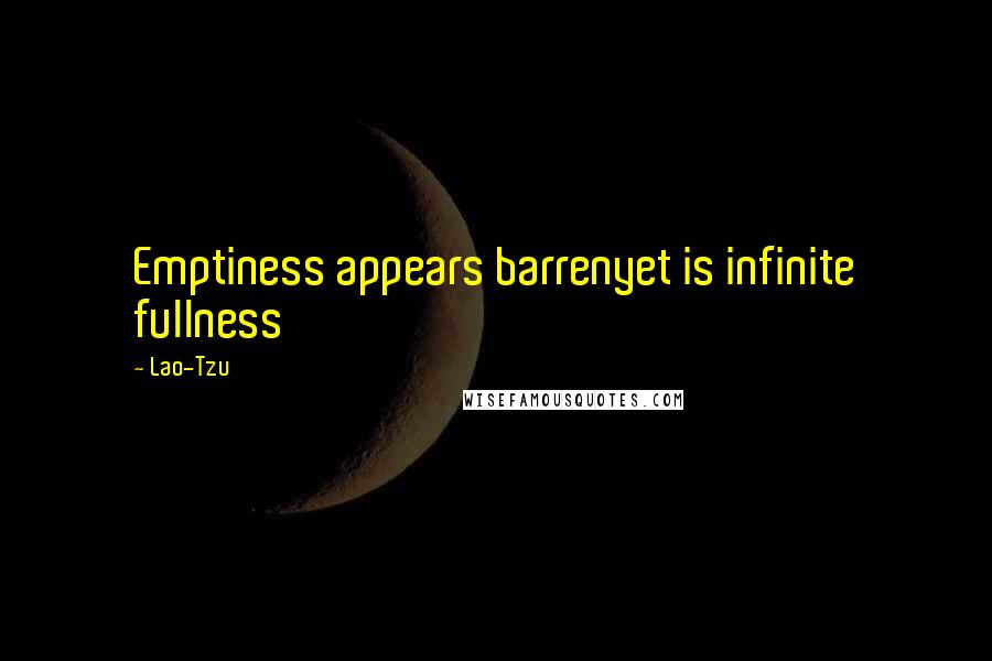Lao-Tzu Quotes: Emptiness appears barrenyet is infinite fullness