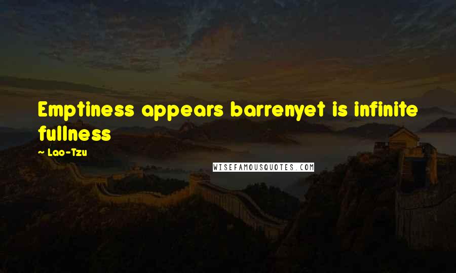 Lao-Tzu Quotes: Emptiness appears barrenyet is infinite fullness