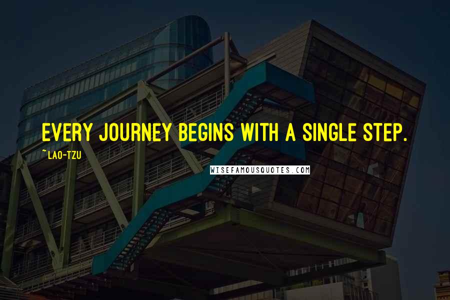 Lao-Tzu Quotes: Every journey begins with a single step.