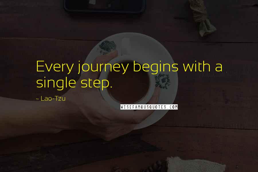 Lao-Tzu Quotes: Every journey begins with a single step.