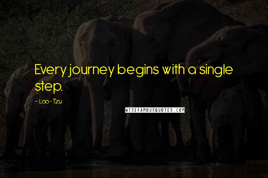 Lao-Tzu Quotes: Every journey begins with a single step.