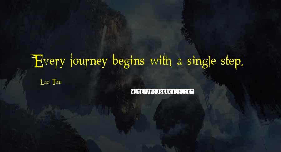 Lao-Tzu Quotes: Every journey begins with a single step.