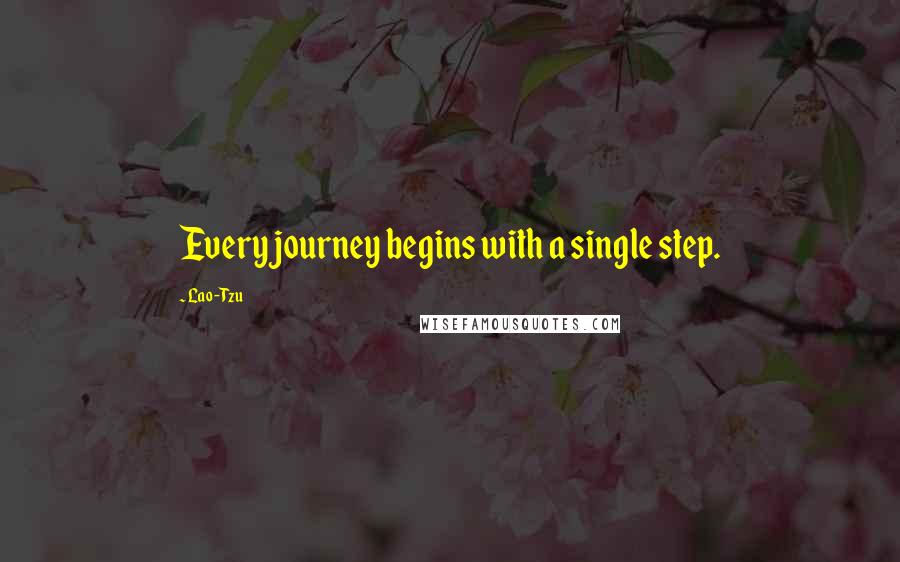 Lao-Tzu Quotes: Every journey begins with a single step.