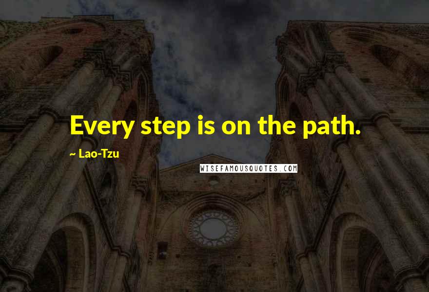 Lao-Tzu Quotes: Every step is on the path.
