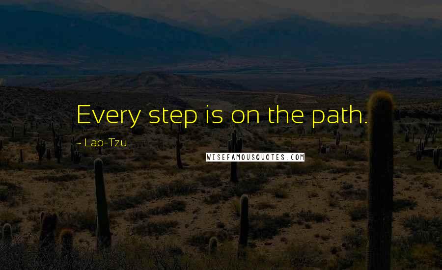 Lao-Tzu Quotes: Every step is on the path.