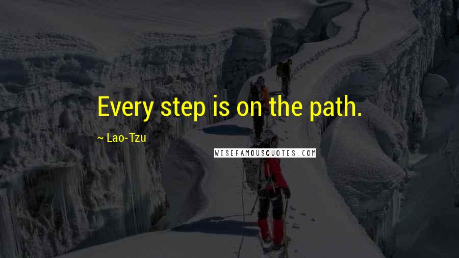 Lao-Tzu Quotes: Every step is on the path.