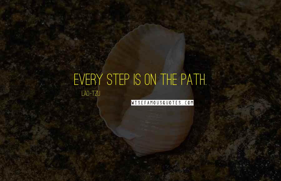 Lao-Tzu Quotes: Every step is on the path.