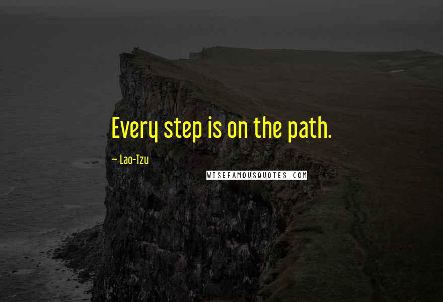 Lao-Tzu Quotes: Every step is on the path.