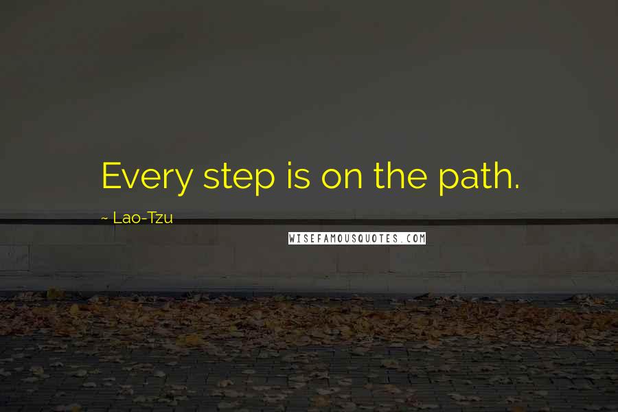 Lao-Tzu Quotes: Every step is on the path.