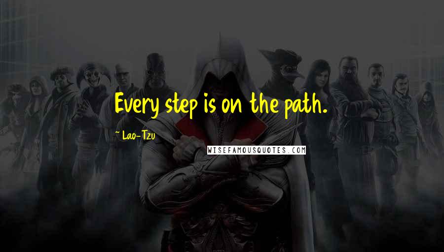 Lao-Tzu Quotes: Every step is on the path.