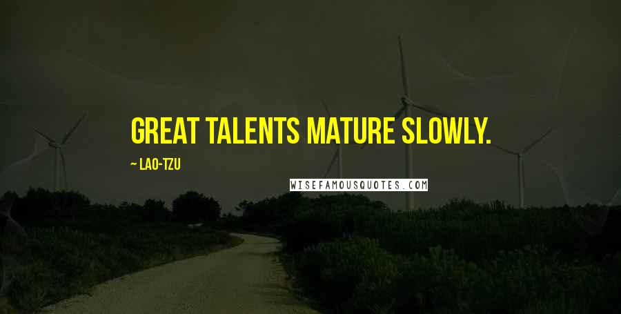 Lao-Tzu Quotes: Great talents mature slowly.