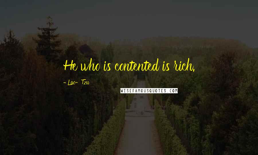 Lao-Tzu Quotes: He who is contented is rich.