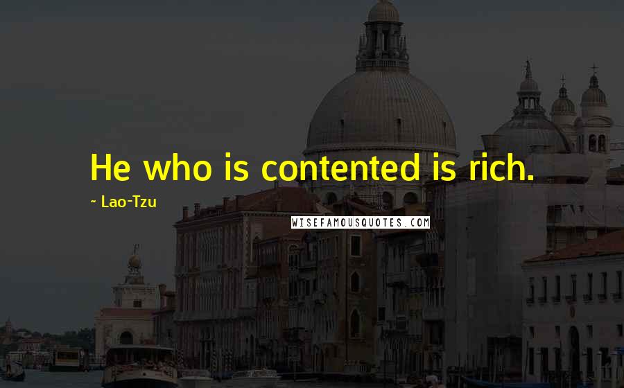 Lao-Tzu Quotes: He who is contented is rich.