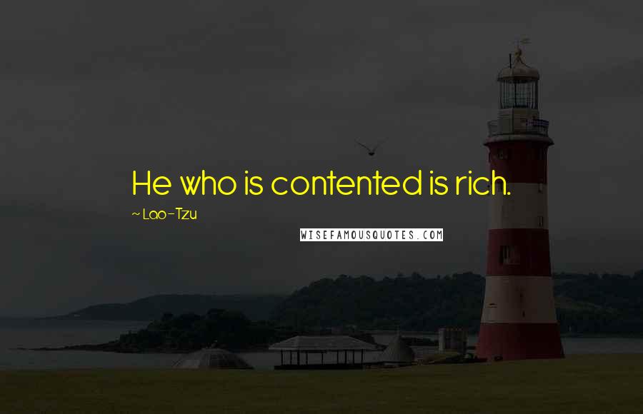 Lao-Tzu Quotes: He who is contented is rich.