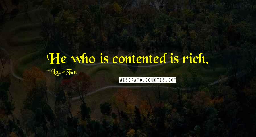 Lao-Tzu Quotes: He who is contented is rich.