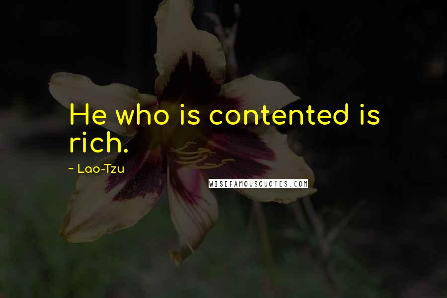 Lao-Tzu Quotes: He who is contented is rich.