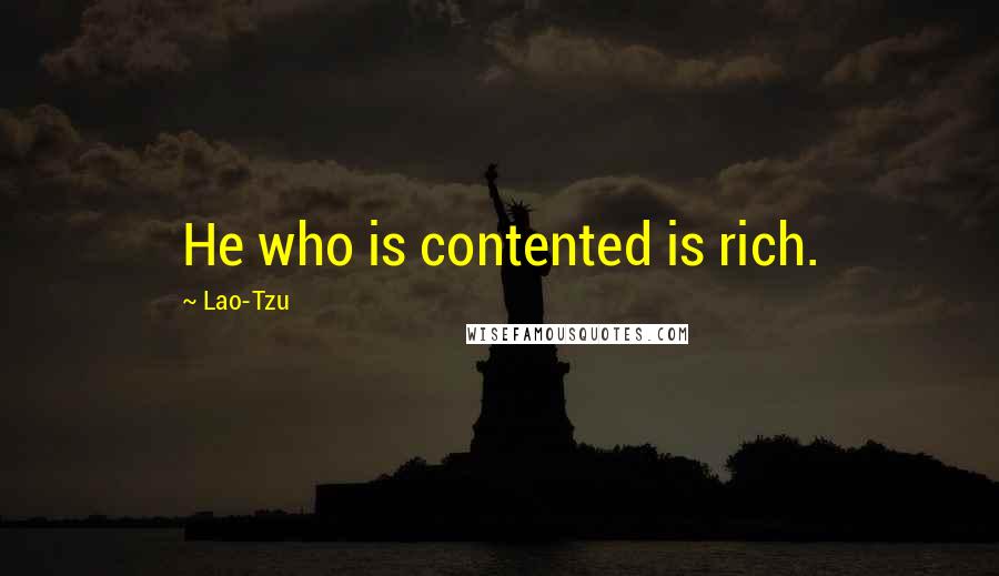 Lao-Tzu Quotes: He who is contented is rich.