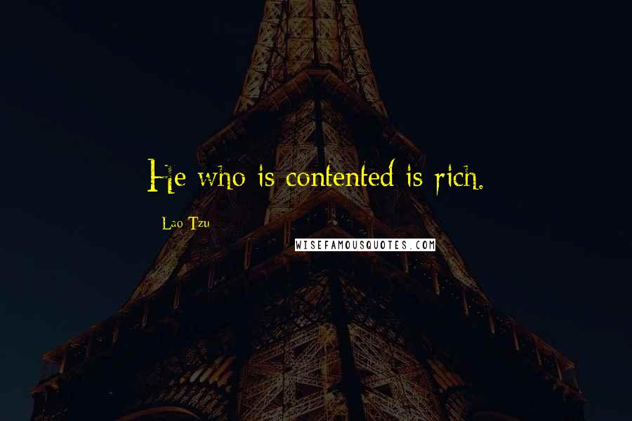 Lao-Tzu Quotes: He who is contented is rich.