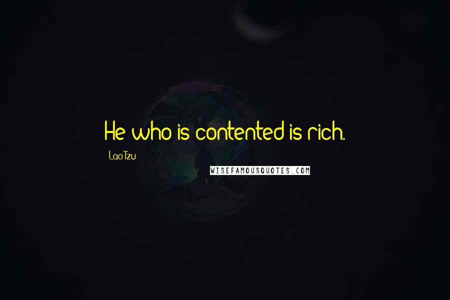 Lao-Tzu Quotes: He who is contented is rich.