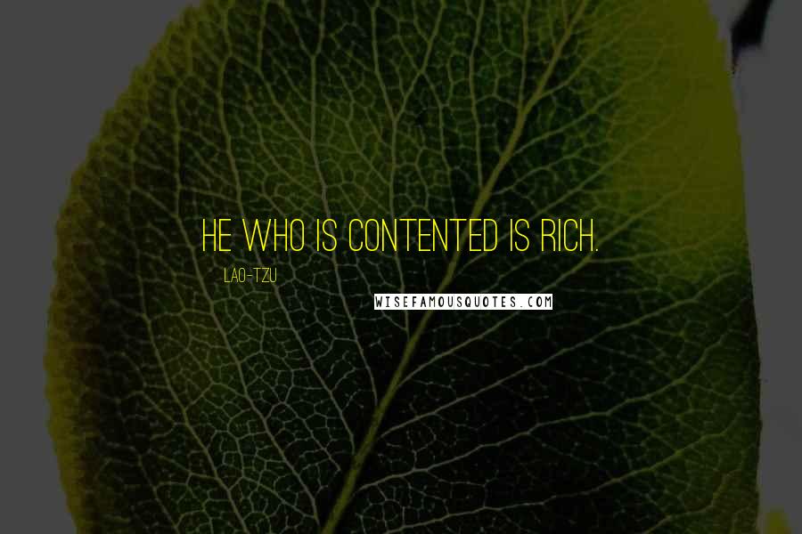 Lao-Tzu Quotes: He who is contented is rich.