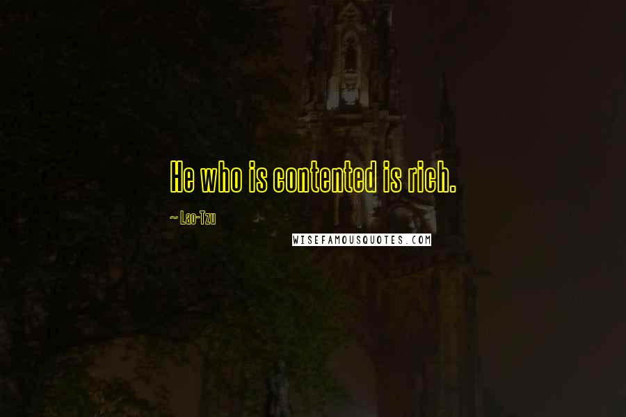Lao-Tzu Quotes: He who is contented is rich.